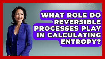 What Role Do Reversible Processes Play in Calculating Entropy? - Thermodynamics For Everyone