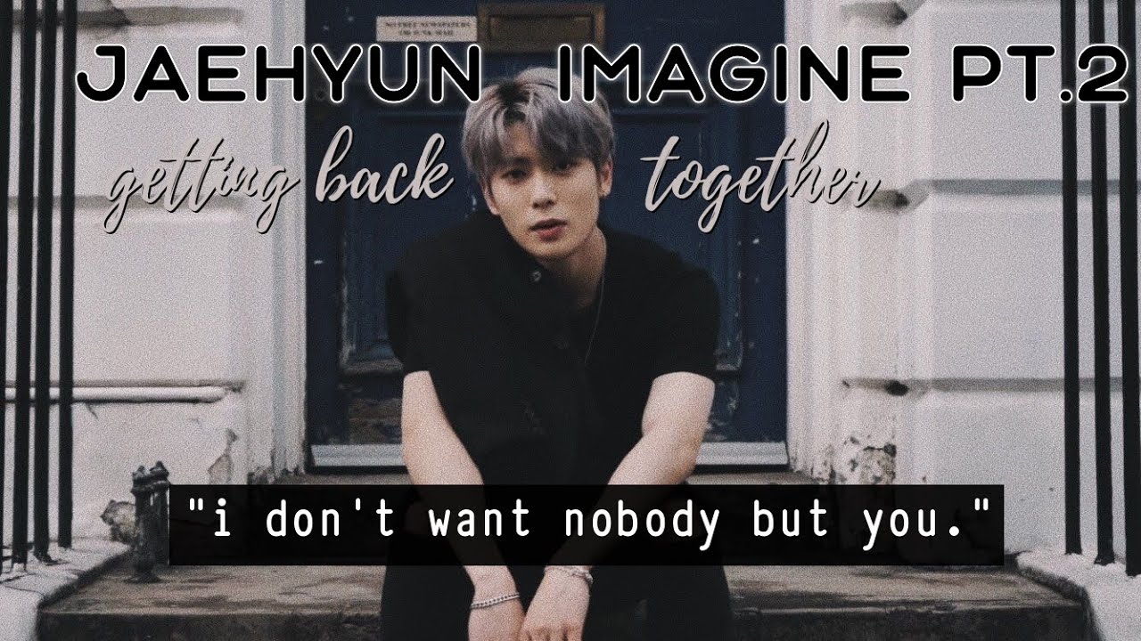 Imagine Jaehyun as your (ex)boyfriend Pt. 2 - Getting back together