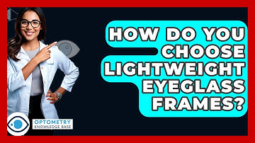 How Do You Choose Lightweight Eyeglass Frames? - Optometry Knowledge Base
