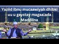 Yaziid Ibnu Mucaawiyah Dhibki Uu U Gaystay Magaalada Maddiina Sh Xassaan