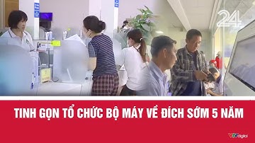 Tinh gọn tổ chức bộ máy về đích sớm 5 năm | VTV24