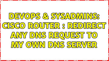DevOps & SysAdmins: cisco router : redirect any dns request to my own dns server (6 Solutions!!)