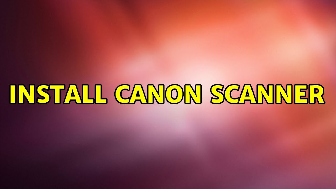 Ubuntu Install Canon Scanner YouTube Ubuntu Install Canon Scanner Youtube