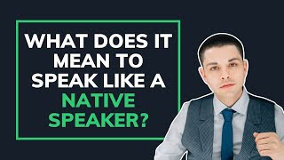 What Does it Mean to Speak Like a Native Speaker?