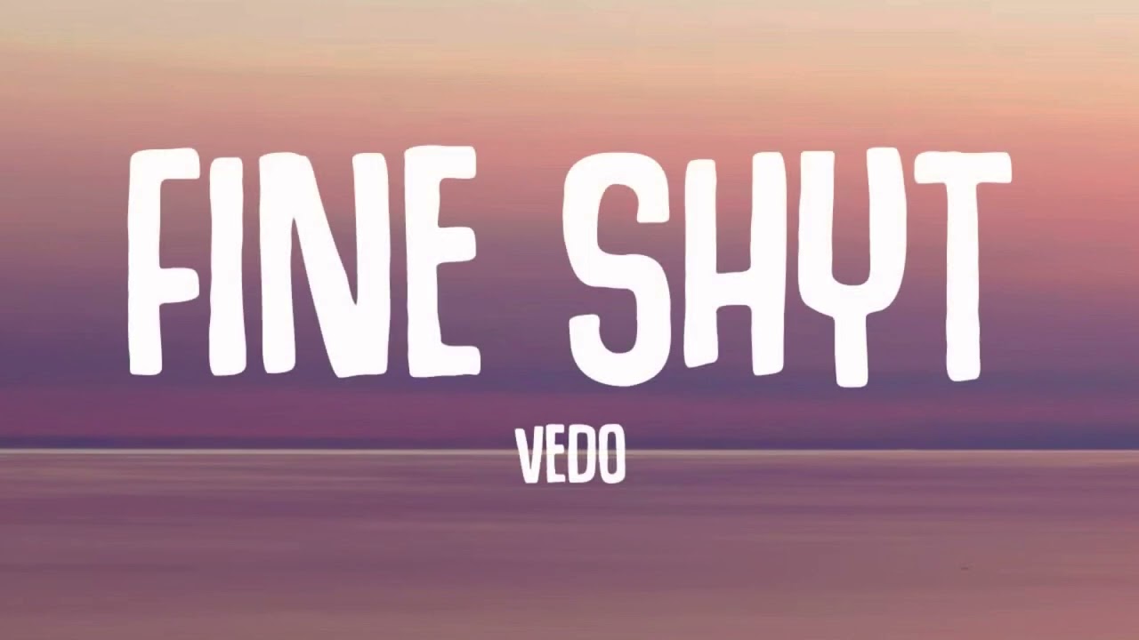 Vedo - Fine Shyt