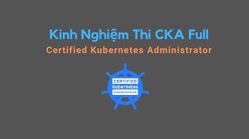 Chia Sẻ Kinh Nghiệm Thi CKA Online Full | Certified Kubernetes Administrator