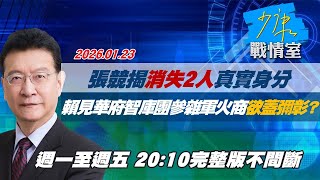 【#完整版不間斷】張競揭「消失2人」真實身分　賴見華府智庫團參雜軍火商欲蓋彌彰？ #少康戰情室 20260123