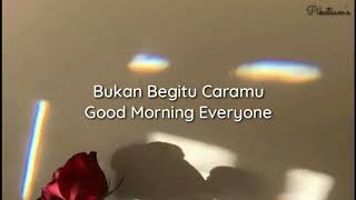 Bukan Begitu Caramu - Good Morning Everyone || Video Lirik #71