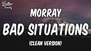 Morray - Bad Situations (Clean) (Lyrics) 🔥 (Bad Situations Clean)