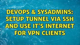 DevOps & SysAdmins: Setup Tunnel via ssh and use it's Internet for VPN clients