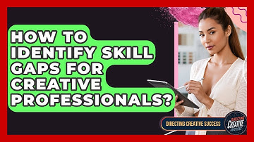 How To Identify Skill Gaps For Creative Professionals? - Directing Creative Success