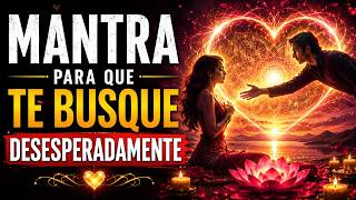 MANTRA PARA QUE TE BUSQUE DESESPERADAMENTE