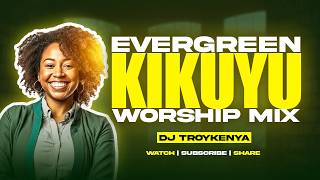 EVERGREEN KIKUYU WORSHIP MIX | NYIMBO CIA MAHOYA | DJ TROY KENYA ft Paul mwai, Carol wanjiru