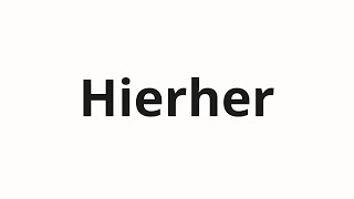 How to pronounce Hierher