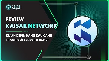 Review Kaisar Network | Dự án DEPIN hàng đầu cạnh tranh với Render & IO.net