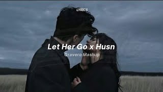 Let Her Go x Husn - Version 2 (Gravero Mashup) | Anuv Jain  | Arif slowed