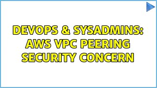 Famous DevOps & SysAdmins: AWS VPC Peering security concern Profile