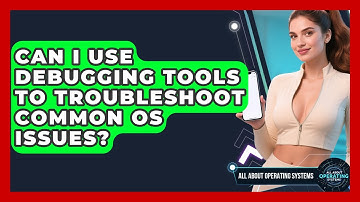 Can I Use Debugging Tools To Troubleshoot Common OS Issues? - All About Operating Systems