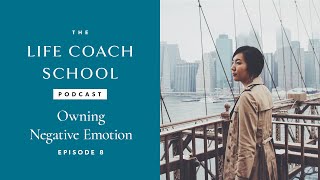 Owning Negative Emotions The Life Coach School Podcast With Brooke Castillo Episode 