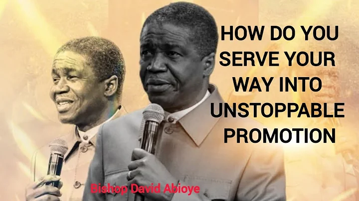 HOW DO YOU SERVE YOUR WAY INTO UNSTOPPABLE PROMOTION | BISHOP DAVID ABIOYE
