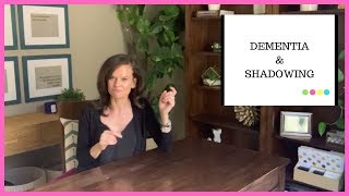 Shadowing in dementia: Why people with dementia follow you around and what you can do about it