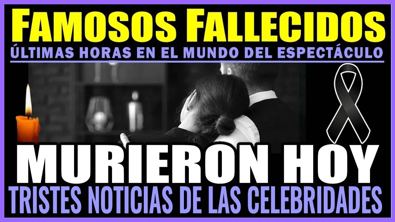 Confirman Tristes Noticias! Famosos Fallecidos HOY