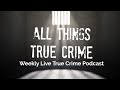 All things true crime  true crime weekly podcast