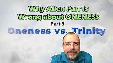 8. Why Allen Parr is Wrong About Oneness - Part 3