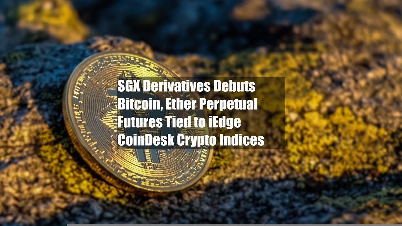 SGX Derivatives Debuts Bitcoin, Ether Perpetual Futures Tied to iEdge  CoinDesk Crypto Indices - YouTube