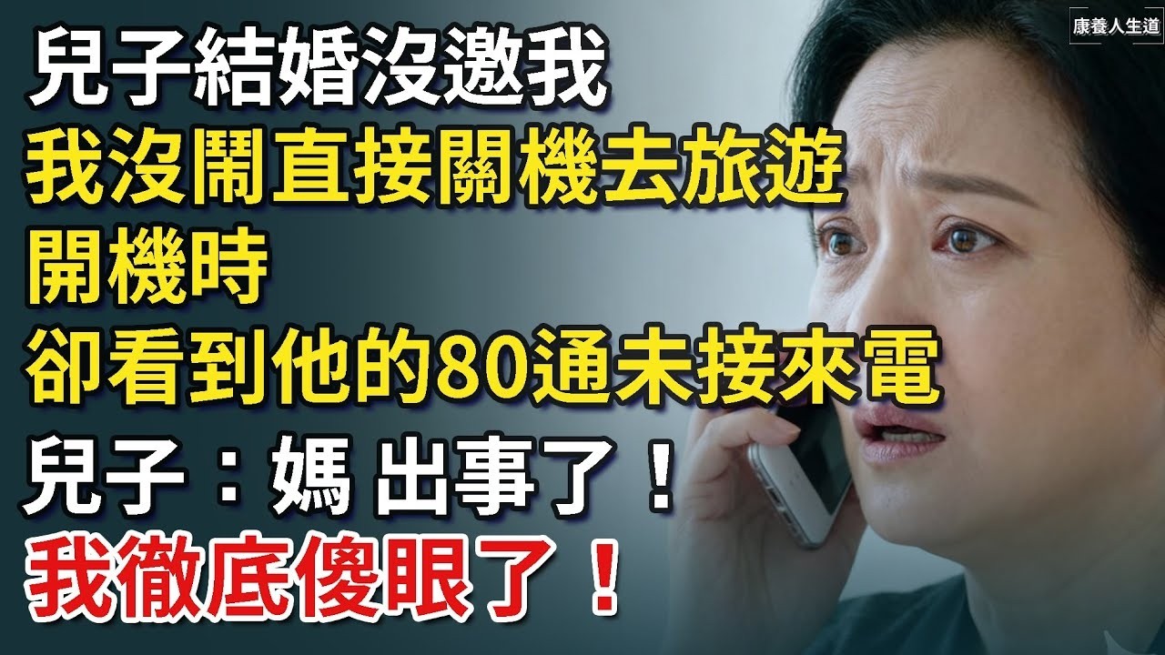 兒子結婚沒邀我，我沒鬧，直接關機去旅遊，開機時卻看到他的80通未接來電，我徹底傻眼了！​【康養人生道】 #康養人生道 #上了年紀該明白的事 #養老 #聰明老人 #長壽秘密 #延壽