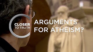 Arguments for Atheism? | Episode 211 | Closer To Truth