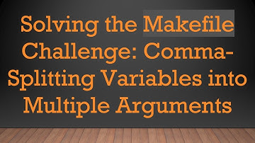Solving the Makefile Challenge: Comma-Splitting Variables into Multiple Arguments