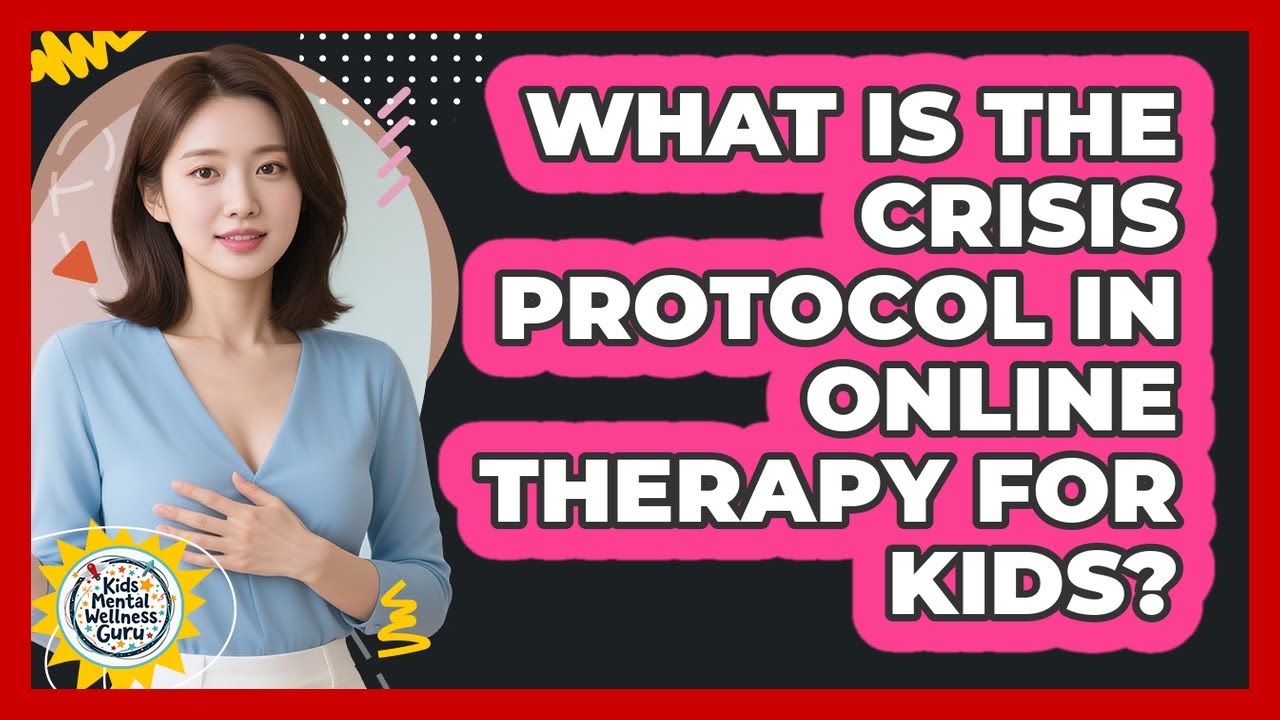 What Is The Crisis Protocol In Online Therapy For Kids? - Kids Mental Wellness Guru