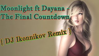Moonlight ft Dayana - The Final Countdown ( Dj Ikonnikov Remix )