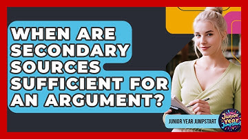 When Are Secondary Sources Sufficient For An Argument? - Junior Year Jumpstart