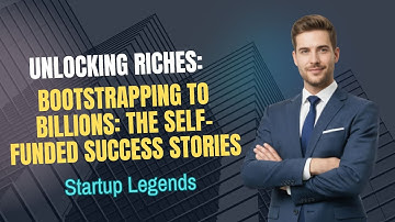 Unlocking Riches: Bootstrapping to Billions: The Self-Funded Success Stories #unlockingriches