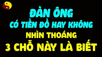 Phụ nữ khôn ngoan biết đàn ông có tiền đồ hay không nhờ những dấu hiệu này
