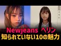 【Newjeansヘリン】意外と知られていない10の魅力