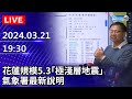 🔴【LIVE直播】花蓮規模5.3「極淺層地震」 氣象署最新說明｜2024.03.21｜Taiwan News Live｜台湾のニュース生放送｜ 대만 뉴스 방송