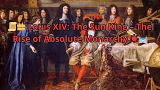 📜👑 Louis XIV: The Sun King – The Rise of Absolute Monarchy ☀️🏰
