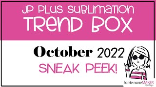 JP Plus Sublimation Trend Box - Sneak Peek - October 2022