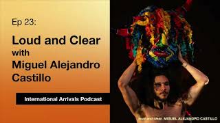 Ep23 Loud and Clear with Miguel Alejandro Castillo