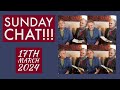 Sunday chat  17th march 2024