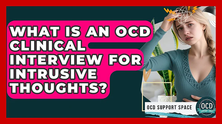 What Is An OCD Clinical Interview For Intrusive Thoughts? - OCD Support Space