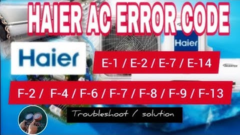 Haier ac error code / E1, E2, E7, E14, F2, F4, F6, F7,  F8, F9, F13.