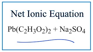How to Write the Net Ionic Equation for Pb(C2H3O2)2 + Na2SO4 = PbSO4 + NaC2H3O2