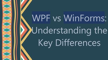 WPF vs WinForms: Understanding the Key Differences