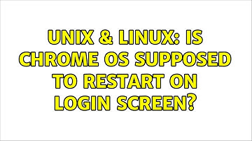 Unix & Linux: Is Chrome OS supposed to restart on login screen?