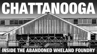 Chattanooga: Inside the Historic Abandoned Wheland Foundry