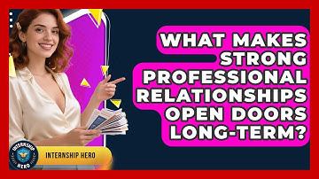 What Makes Strong Professional Relationships Open Doors Long-term? - Internship Hero